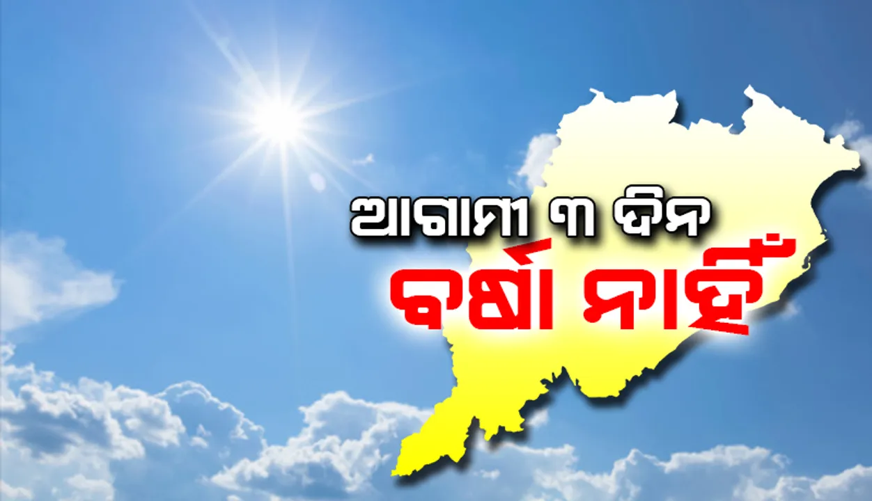  ୨ରୁ ୩ ଦିନ ଯାଏଁ ବର୍ଷା ନାହିଁ, ଦିନ ତାପମାତ୍ରାରେ ବୃଦ୍ଧି ସମ୍ଭାବନା