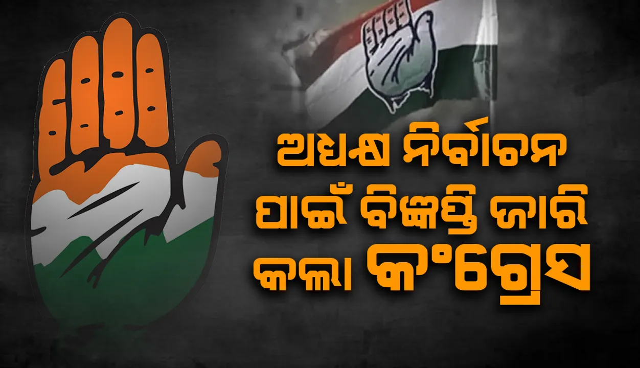  ଦଳର ଅଧ୍ୟକ୍ଷ ନିର୍ବାଚନ ନିମନ୍ତେ ବିଜ୍ଞପ୍ତି ଜାରି କଲା କଂଗ୍ରେସ