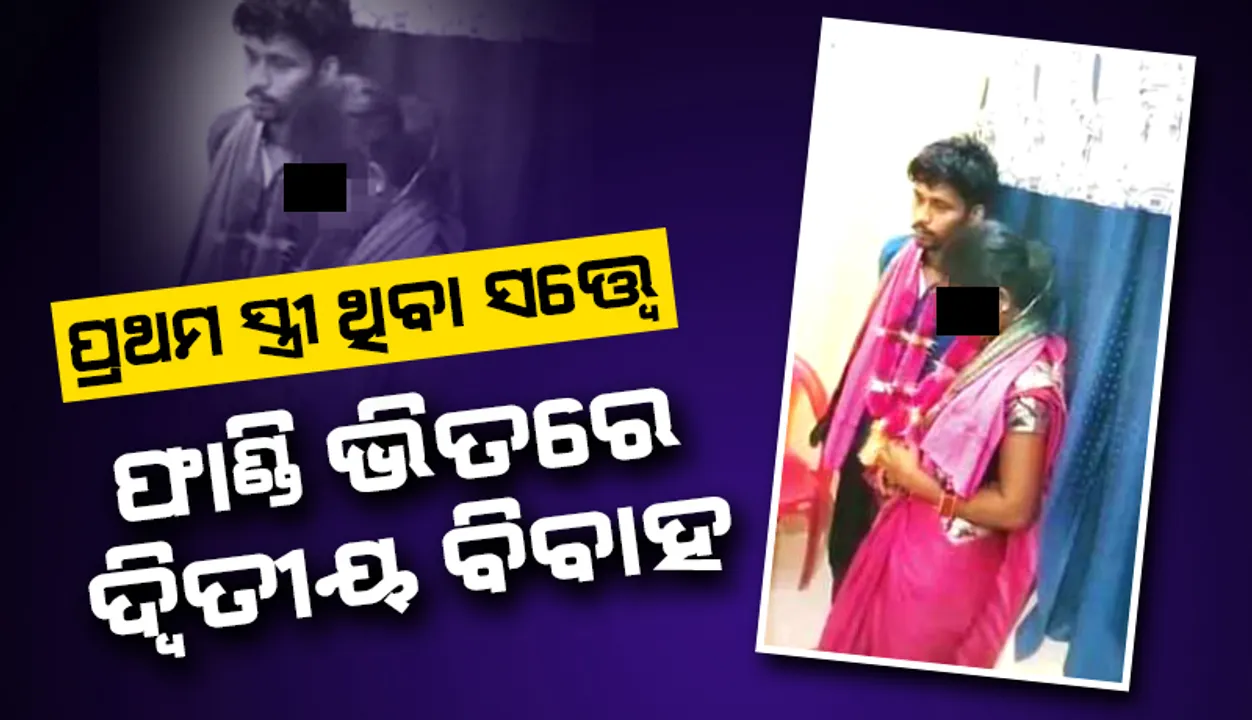  ଫାଣ୍ଡି ଭିତରେ ବେଆଇନ ବିବାହ! ପ୍ରଥମ ସ୍ତ୍ରୀ ଥିବା ସତ୍ତ୍ବେ କରାଇଲା ଦ୍ବିତୀୟ ବିବାହ