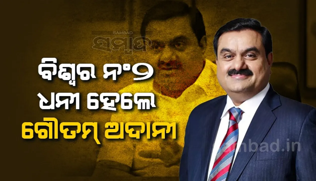  ଅଳ୍ପ ସମୟ ପାଇଁ ବିଶ୍ବର ନଂ୨ ଧନୀ ହେଲେ ଗୌତମ୍ ଅଦାନୀ, ପୁଣି ନଂ୩କୁ ଖସିଲେ