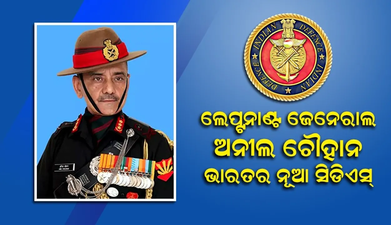  ଲେପ୍ଟନାଣ୍ଟ ଜେନେରାଲ ଅନୀଲ ଚୌହାନ ଭାରତର ନୂଆ ସିଡିଏସ୍