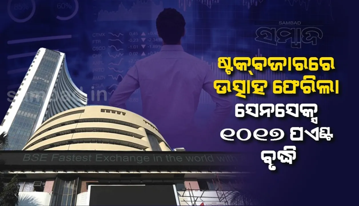  ଷ୍ଟକବଜାରରେ ଉତ୍ସାହ ଫେରିଲା : ସେନସେକ୍ସ ୧୦୧୭ ପଏଣ୍ଟ ବୃଦ୍ଧି