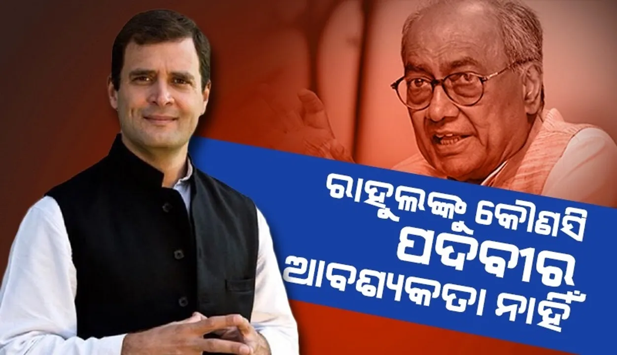  କଂଗ୍ରେସ ସଭାପତି ନିର୍ବାଚନ: ରାହୁଲଙ୍କୁ କୌଣସି ପଦବୀର ଆବଶ୍ୟକତା ନଥିବା କହିଲେ ଦିଗବିଜୟ