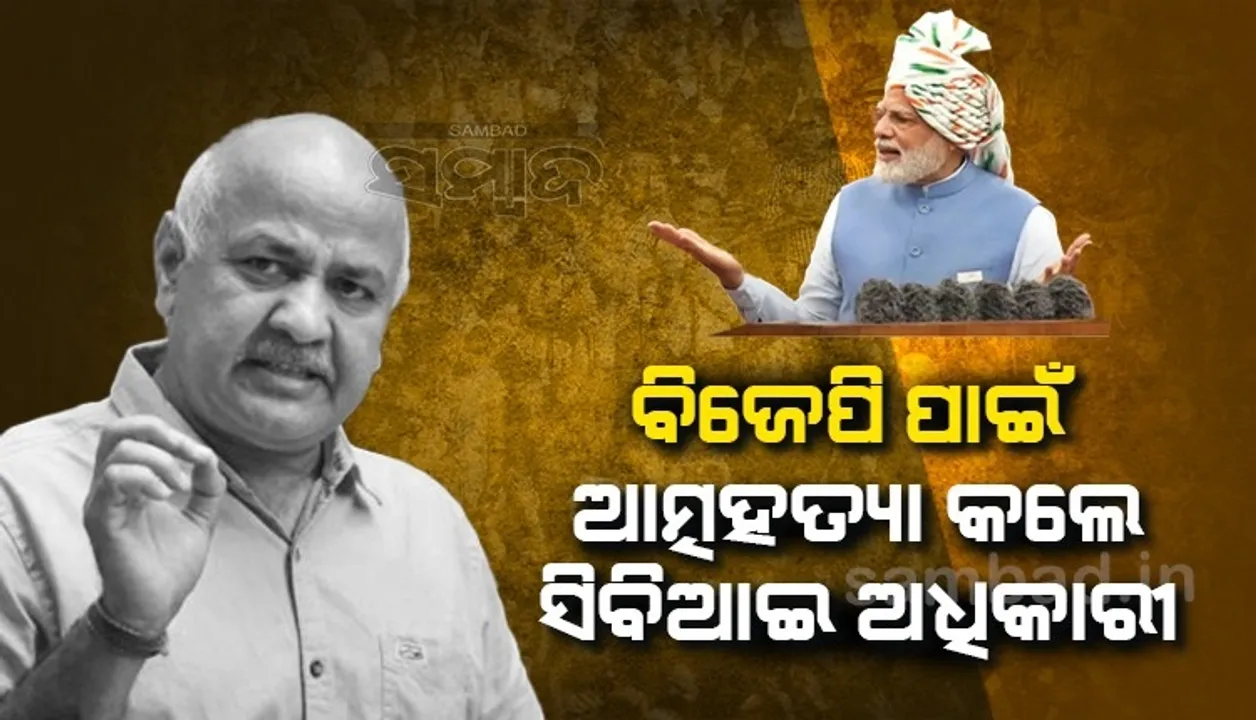  ବିଜେପିର ଚାପରେ ସିବିଆଇ ଅଧିକାରୀ ଆତ୍ମହତ୍ୟା କରିଥିବା ଅଭିଯୋଗ କରି ପ୍ରଧାନମନ୍ତ୍ରୀଙ୍କୁ ୩ଟି ପ୍ରଶ୍ନ ପଚାରିଲେ ସିସୋଦିଆ