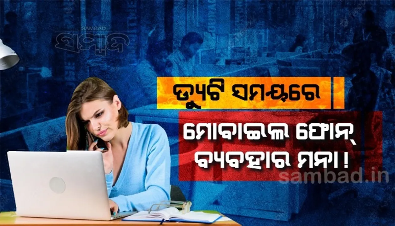  ସମୟ ନଷ୍ଟ ହେଉଥିବାରୁ ଅକ୍ଟୋବର ୧ରୁ ଅଫିସରେ ଫୋନ ବ୍ୟବହାର ଉପରେ ଲାଗିବ ପ୍ରତିବନ୍ଧକ !