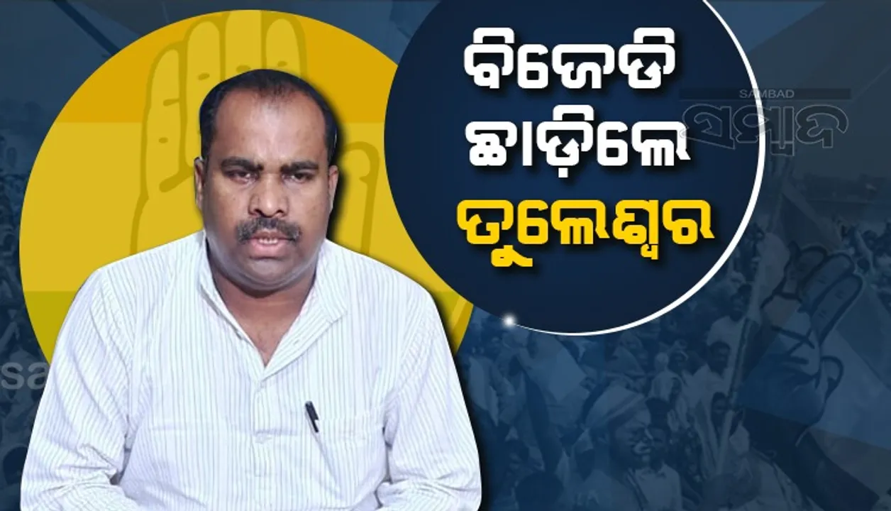  ବିଜେଡିରୁ ଇସ୍ତଫା ଦେଲେ ପୂର୍ବତନ ପଞ୍ଚାୟତ ସମିତି ଅଧ୍ୟକ୍ଷ ତୁଲେଶ୍ଵର ନାଏକ, ଘରବାହୁଡ଼ା ହେବେ କଂଗ୍ରେସକୁ!