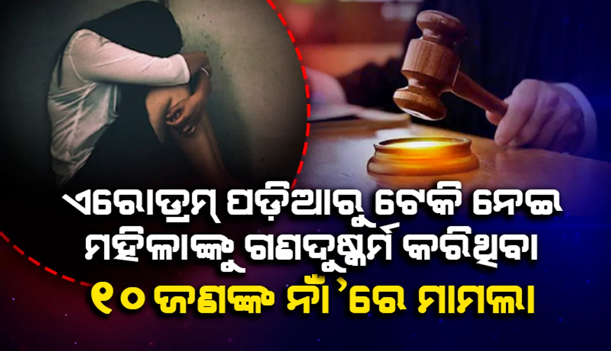  ଏରୋଡ୍ରମ୍‌ ପଡ଼ିଆରୁ ଟେକି ନେଇ ୨୬ ବର୍ଷୀୟ ସଫ୍‌ଟ୍‌ୱେର୍‌ ଇଞ୍ଜିନିୟର୍‌ଙ୍କ ସହ ଗଣଦୁଷ୍କର୍ମ କରିଥିବା ୧୦ଜଣଙ୍କ ନାଁ’ରେ ମାମଲା