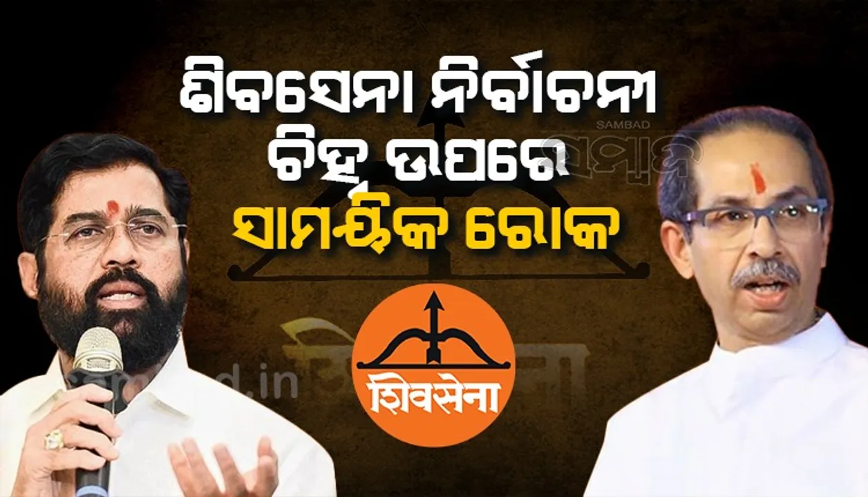  ଶିବସେନା ନିର୍ବାଚନୀ ଚିହ୍ନ ଉପରେ ସାମୟିକ ରୋକ ; ଉଦ୍ଧବ ଓ ଏକନାଥ ଗୋଷ୍ଠୀଙ୍କୁ ଅଲଗା ଅଲଗା ଚିହ୍ନ ମିଳିବ