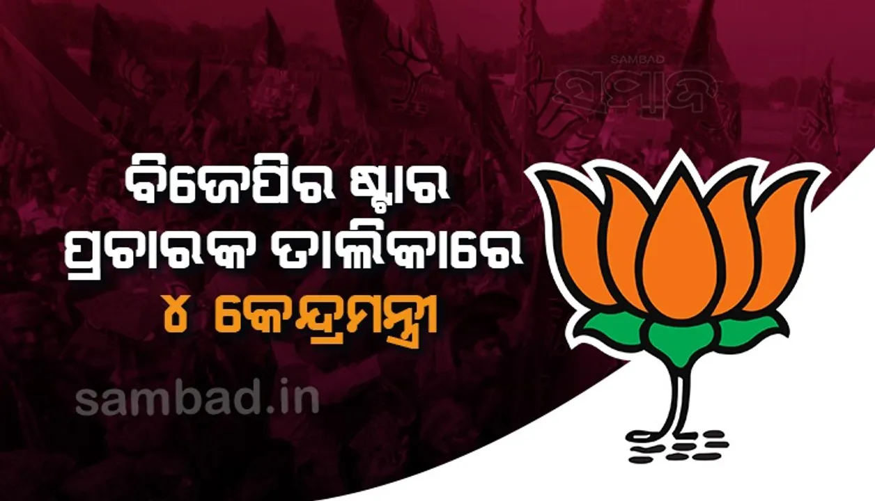  ବିଜେପିର ୪୦ ଜଣିଆ ଷ୍ଟାର ପ୍ରଚାରକ ତାଲିକାରେ ୪ କେନ୍ଦ୍ରମନ୍ତ୍ରୀ