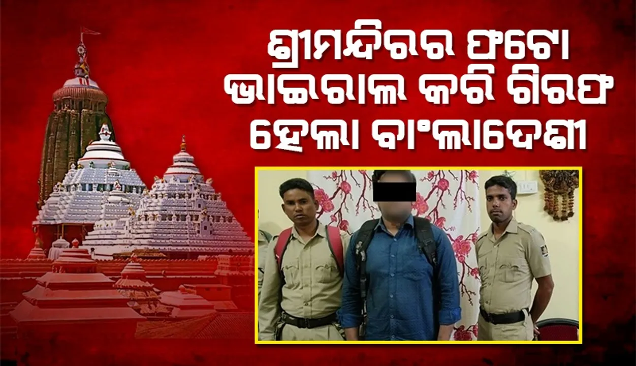  ଶ୍ରୀମନ୍ଦିର ଭିତର ଫଟୋ ଭାଇରାଲ ଘଟଣାରେ ବାଂଲାଦେଶୀ ଯୁବକ ଗିରଫ