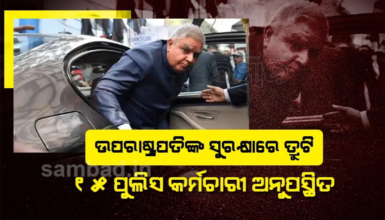  ଉପରାଷ୍ଟ୍ରପତି ଜଗଦୀପ ଧନଖଡ଼ଙ୍କ ସୁରକ୍ଷାରେ ଗୁରୁତର ତ୍ରୁଟି; ସୁରକ୍ଷା ଦାୟିତ୍ବରେ ଥିବା ୧୫ ପୁଲିସ କର୍ମଚାରୀ ଅନୁପସ୍ଥିତ