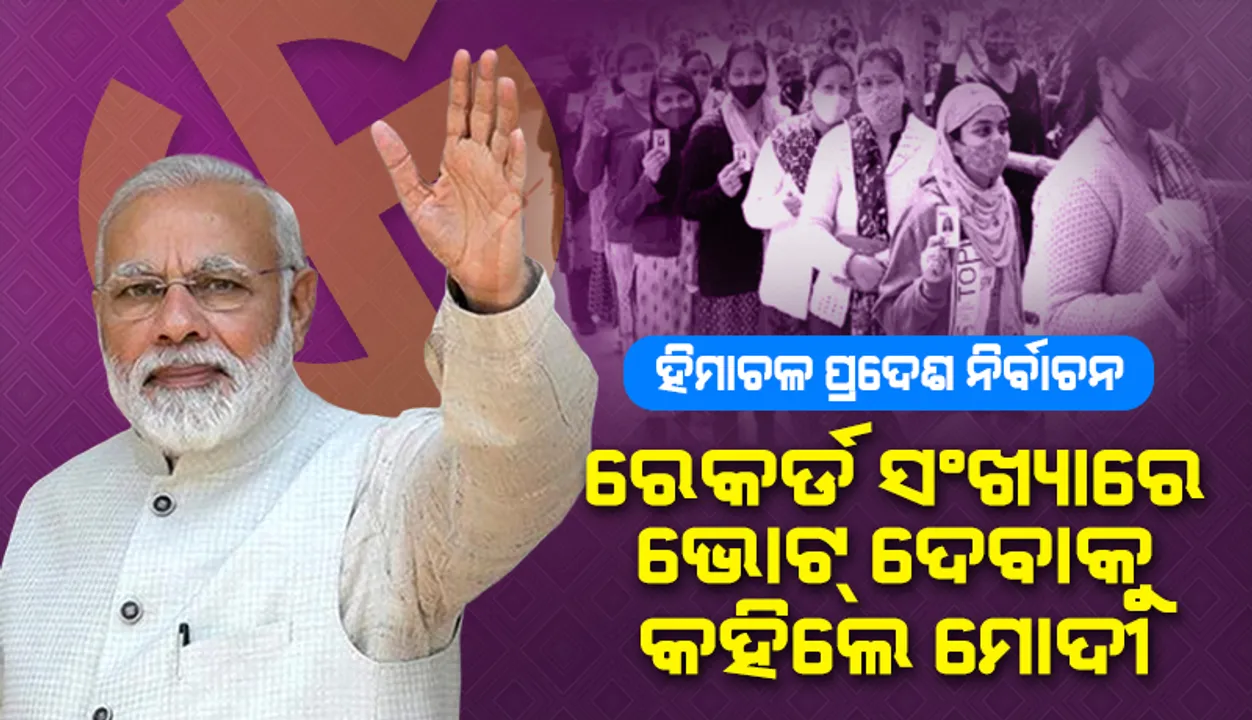  ପ୍ରଥମ ଥର ଭୋଟ୍ ଦେଉଥିବା ହିମାଚଳ ତରୁଣଙ୍କୁ ଶୁଭେଚ୍ଛା ଜଣାଇ ‌ରେକର୍ଡ ସଂଖ୍ୟାରେ ଭୋଟ୍‌ ଦେବାକୁ କହିଲେ ପ୍ରଧାନମନ୍ତ୍ରୀ ମୋଦୀ