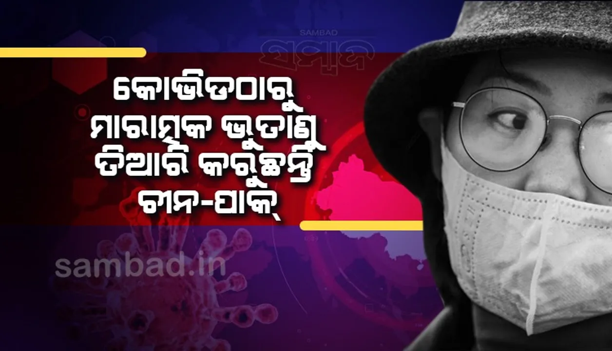  କୋଭିଡ୍ ଭୁତାଣୁଠାରୁ ବି ମାରାତ୍ମକ ଭୁତାଣୁ ପ୍ରସ୍ତୁତି ପାଇଁ ଗୋପନରେ ଉଦ୍ୟମ ଚଳାଇଛନ୍ତି ଚୀନ-ପାକ୍  