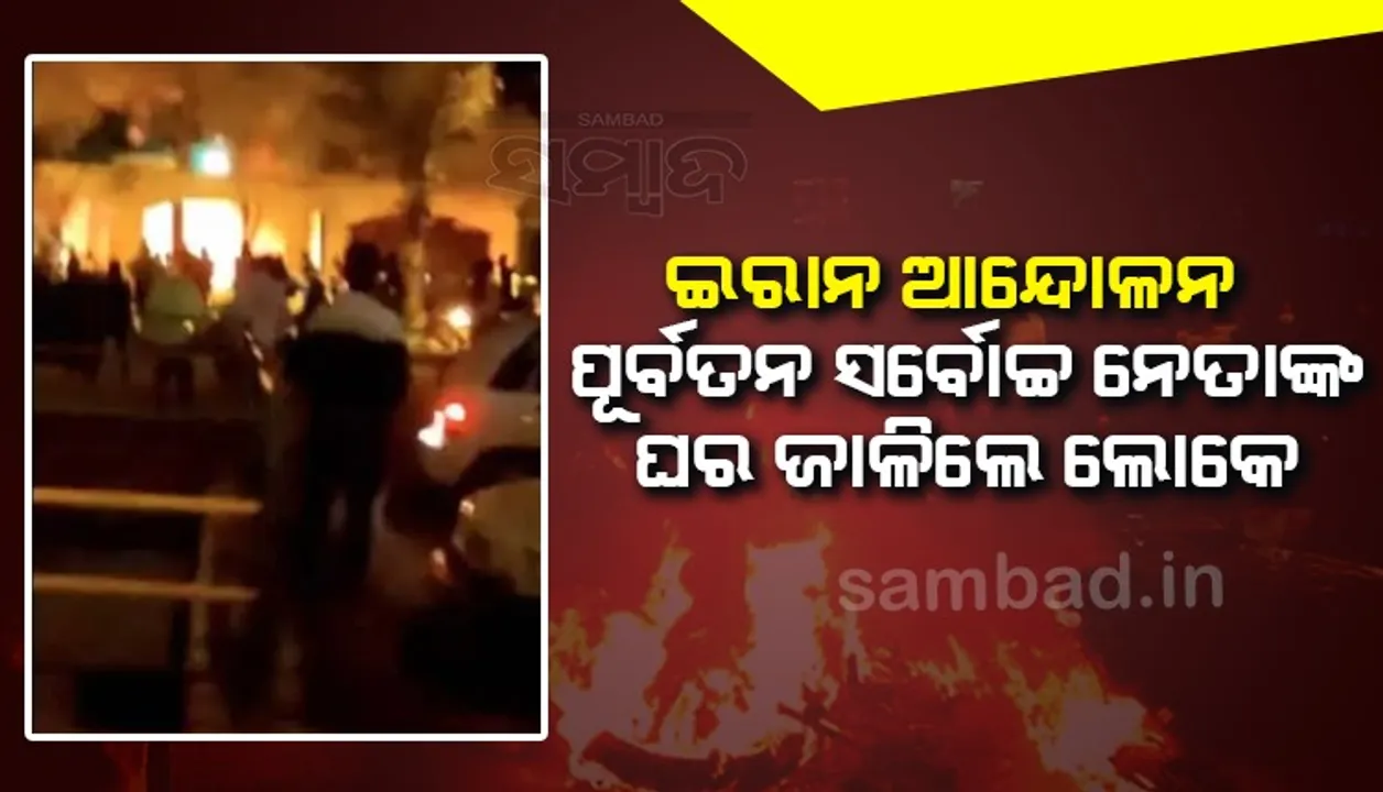  ଇରାନ ଆନ୍ଦୋଳନ : ପୂର୍ବତନ ସର୍ବୋଚ୍ଚ ନେତାଙ୍କ ଘର ଜାଳିଲେ ଲୋକେ