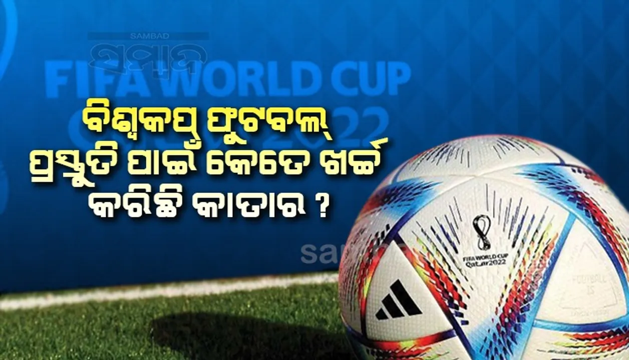  ବିଶ୍ବକପ୍ ଫୁଟବଲ ପ୍ରସ୍ତୁତି ପାଇଁ କେତେ ଖର୍ଚ୍ଚ କରିଛି କାତାର ? ଜାଣିଲେ ଆଶ୍ଚର୍ଯ୍ୟ ହେବେ