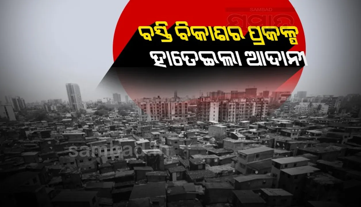  ବିଶ୍ୱର ସର୍ବବୃହତ ବସ୍ତି 'ଧାରାଭି'ର ବିକାଶ ପ୍ରକଳ୍ପ ହାତେଇଲା ଆଦାନୀ