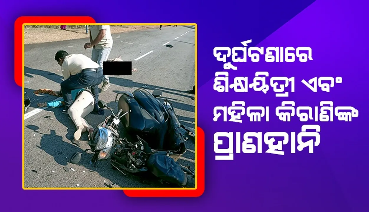  ବାଇକ- ସ୍କୁଟି ଧକ୍କା: ଶିକ୍ଷୟିତ୍ରୀ ଏବଂ ମହିଳା କିରାଣି ମୃତ
