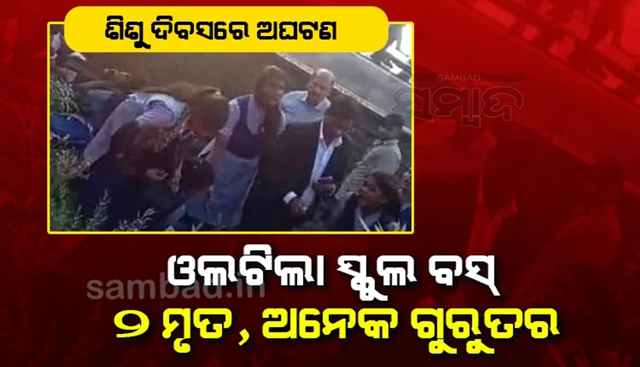  ଶିଶୁ ଦିବସରେ ୫୦ରୁ ଊର୍ଧ୍ବ ପିଲାଙ୍କୁ ନେଇ ଯାଉଥିବା ବେଳେ ଓଲଟିଲା ସ୍କୁଲ ବସ: ୨ମୃତ, ଅନେକ ଗୁରୁତର