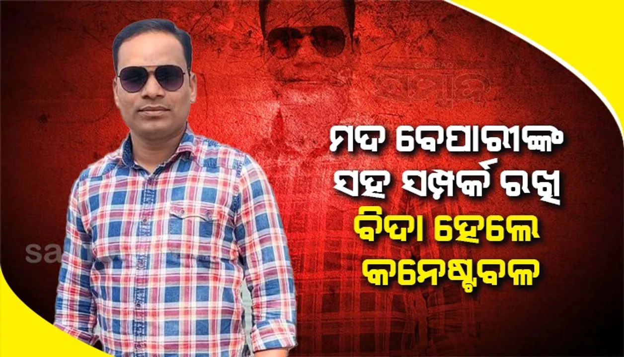  ଚୋରା ମଦ ବେପାରୀଙ୍କ ସହ ସମ୍ପର୍କ ରଖି କନେଷ୍ଟବଳ ନିଲମ୍ବିତ, ଏସ୍‌ଆଇଙ୍କୁ ନିଲମ୍ବନ ପାଇଁ ଚିଠି