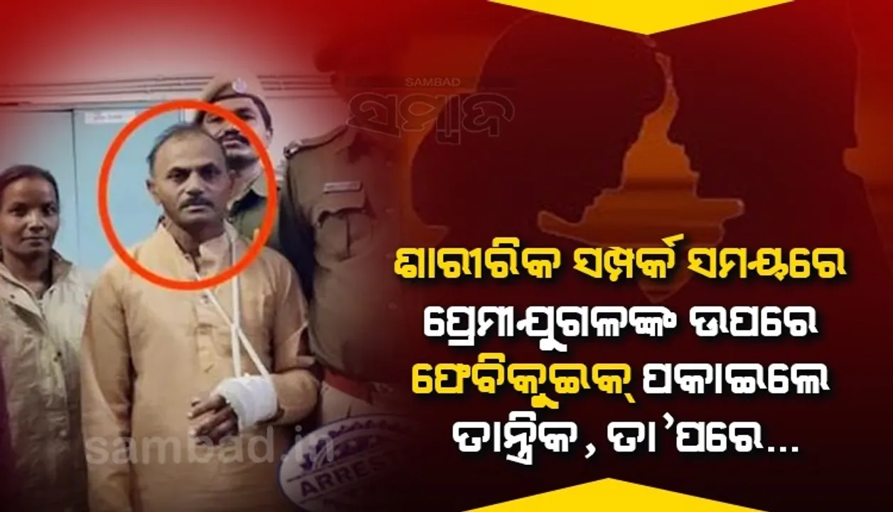  ପ୍ରଥମେ ଶାରୀରିକ ସମ୍ପର୍କ ରଖିବାକୁ କହିଲେ, ପରେ ଫେବିକୁଇକ୍ ପକାଇ ପ୍ରେମୀଯୁଗଳଙ୍କୁ ନିର୍ମମ ହତ୍ୟା କଲା ତାନ୍ତ୍ରିକ