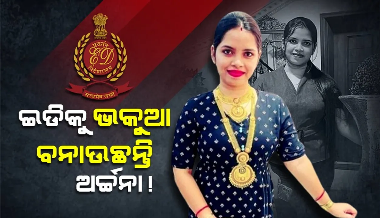  ଅର୍ଚ୍ଚନାଙ୍କ ୟୁ ଟର୍ଣ୍ଣରେ ବିସ୍ମିତ ଇଡି: ତଦନ୍ତରେ ସହଯୋଗ କରୁନାହାନ୍ତି