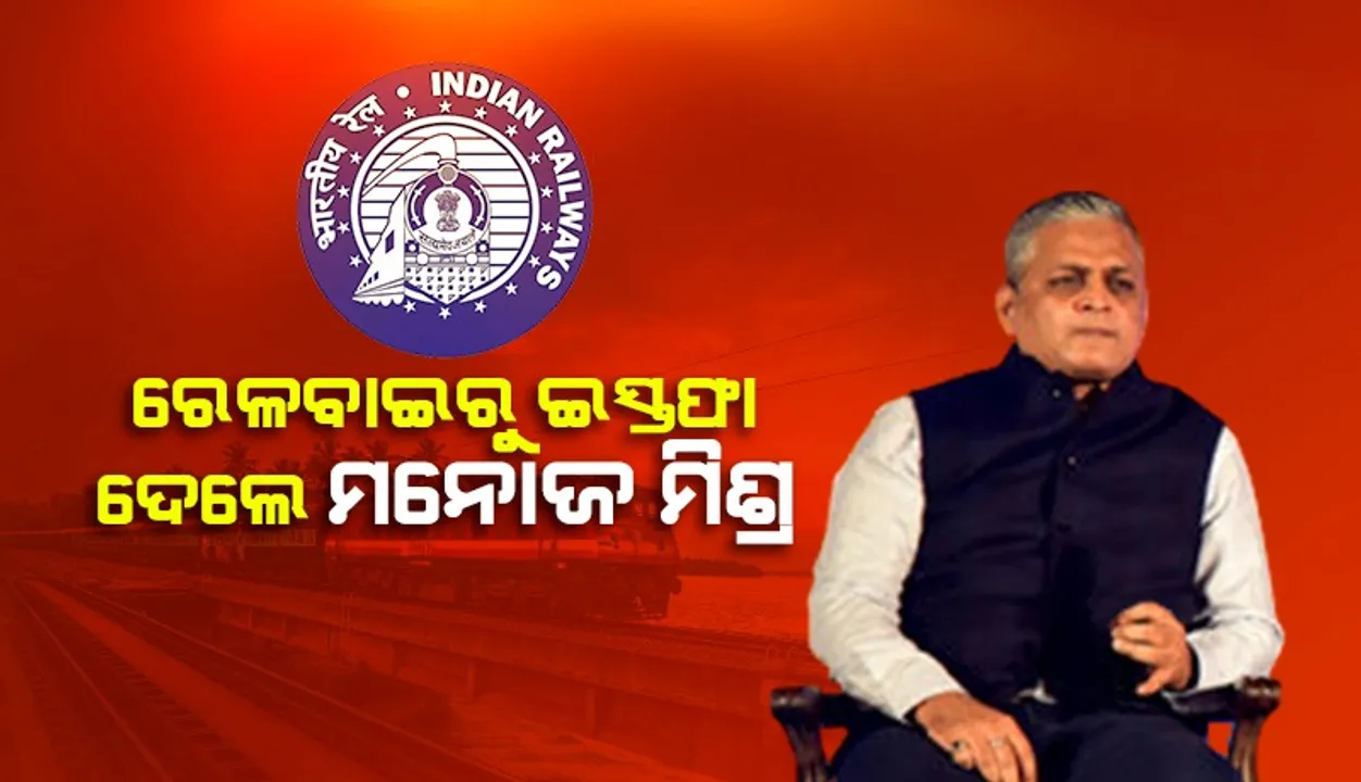  ରେଳବାଇ ସେବାରୁ ଇସ୍ତଫା ଦେଲେ ମନୋଜ କୁମାର ମିଶ୍ର