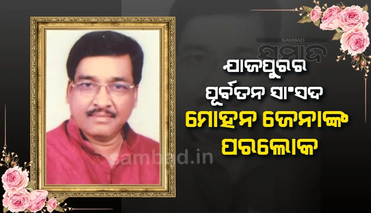  ଯାଜପୁରର ପୂର୍ବତନ ସାଂସଦ ମୋହନ ଜେନାଙ୍କ ପରଲୋକ