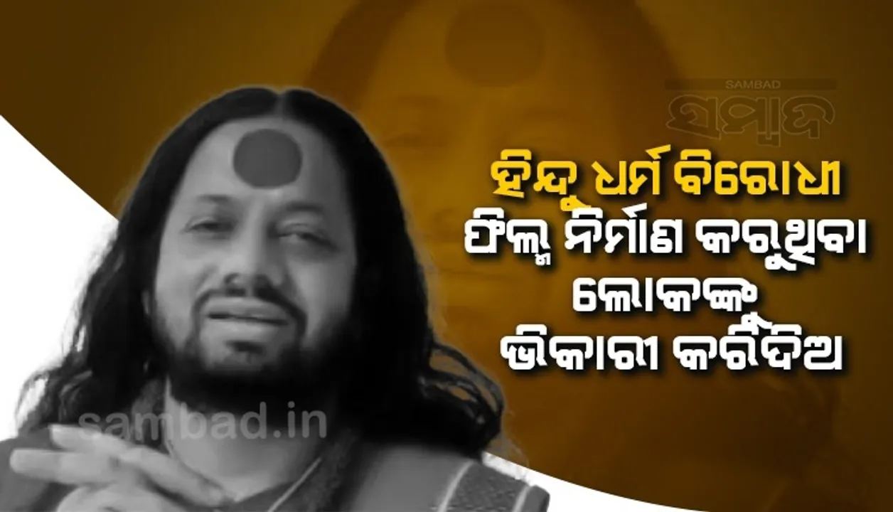  ହିନ୍ଦୁ ଧର୍ମ ବିରୋଧୀ ଫିଲ୍ମ ନିର୍ମାଣ କରୁଥିବା ନିର୍ଦ୍ଦେଶକଙ୍କୁ ଭିକାରି କରିଦିଅ: ସନ୍ଥ କାଳିଚରଣ