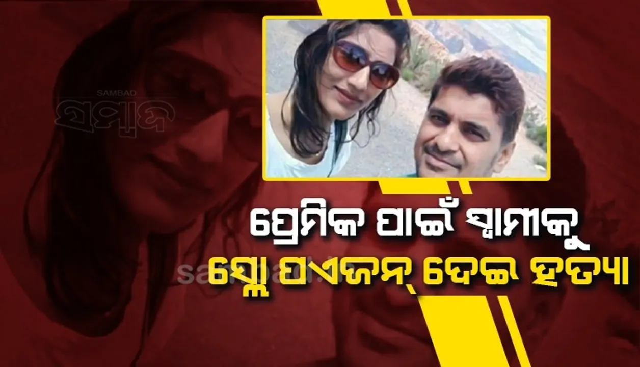  ପ୍ରେମିକ ସହ ରହିବା ପାଇଁ ସୁନାର ସଂସାର ଭାଙ୍ଗିଲା ସ୍ତ୍ରୀ, ସ୍ଲୋ ପଏଜନ ଦେଇ ସ୍ବାମୀକୁ ହତ୍ୟା କଲା