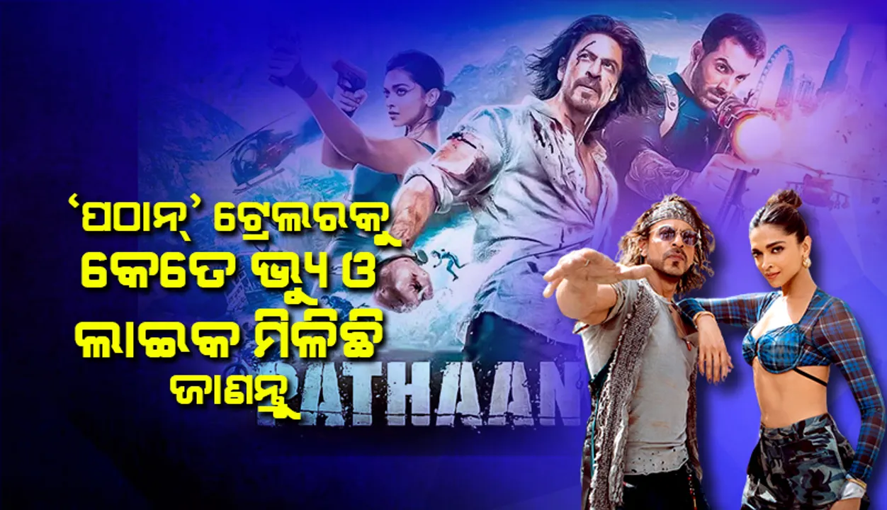  ୨୪ଘଣ୍ଟାରେ ‘ପଠାନ’ ଟ୍ରେଲରକୁ କେତେ ଭ୍ୟୁ ମିଳିଛି ଜାଣନ୍ତୁ
