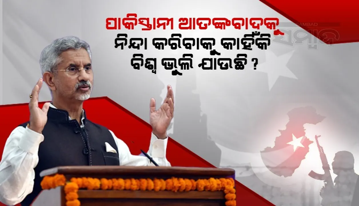  ପାକିସ୍ତାନୀ ଆତଙ୍କବାଦକୁ ନିନ୍ଦା କରିବାକୁ କାହିଁକି ବିଶ୍ବ ଭୁଲି ଯାଉଛି ? ପାଶ୍ଚାତ୍ୟ ଦେଶଙ୍କୁ ଜୟଶଙ୍କରଙ୍କ ଜବାବ