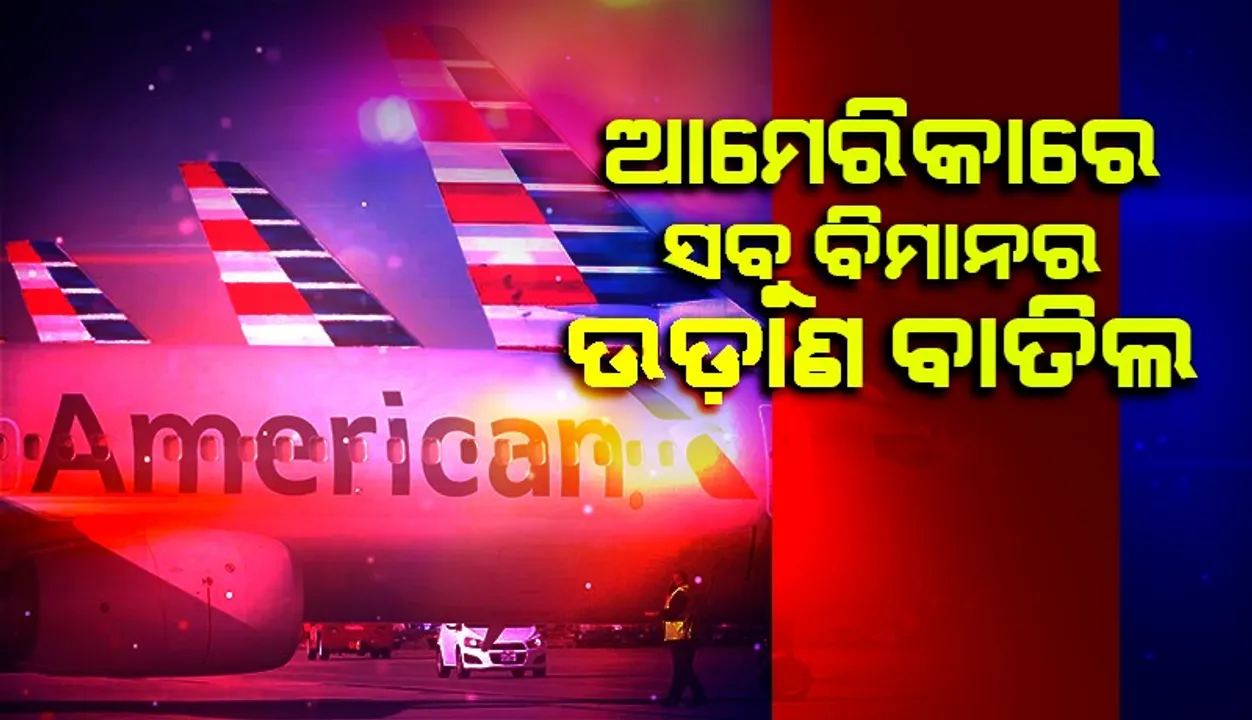  ଆମେରିକାରେ ସବୁ ବିମାନର ଉଡ଼ାଣ ବାତିଲ, କାରଣ ଜାଣନ୍ତୁ