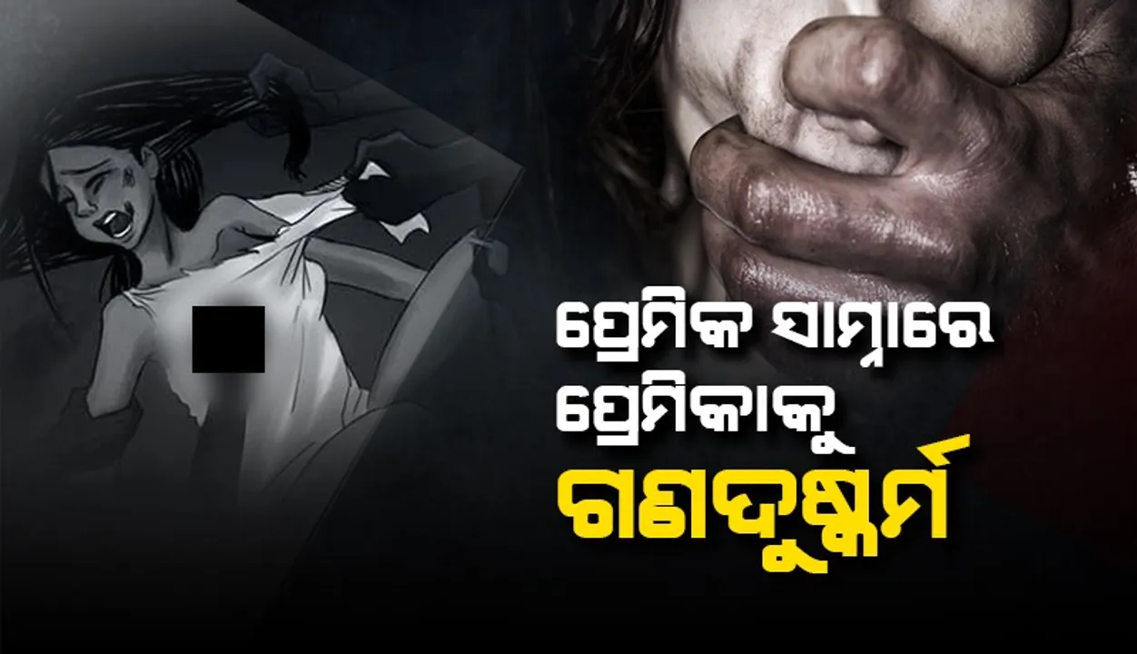  ନିଛାଟିଆ ରାସ୍ତା‌ ମଝିରେ ଅଟକାଇ ପ୍ରେମିକ ସାମ୍ନାରେ ପ୍ରେମିକାକୁ ଗଣଦୁଷ୍କର୍ମ