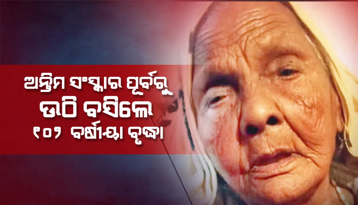 ଅନ୍ତିମ ସଂସ୍କାର ପୂର୍ବରୁ ଉଠି ବସିଲେ ୧୦୨ ବର୍ଷୀୟା ବୃଦ୍ଧା