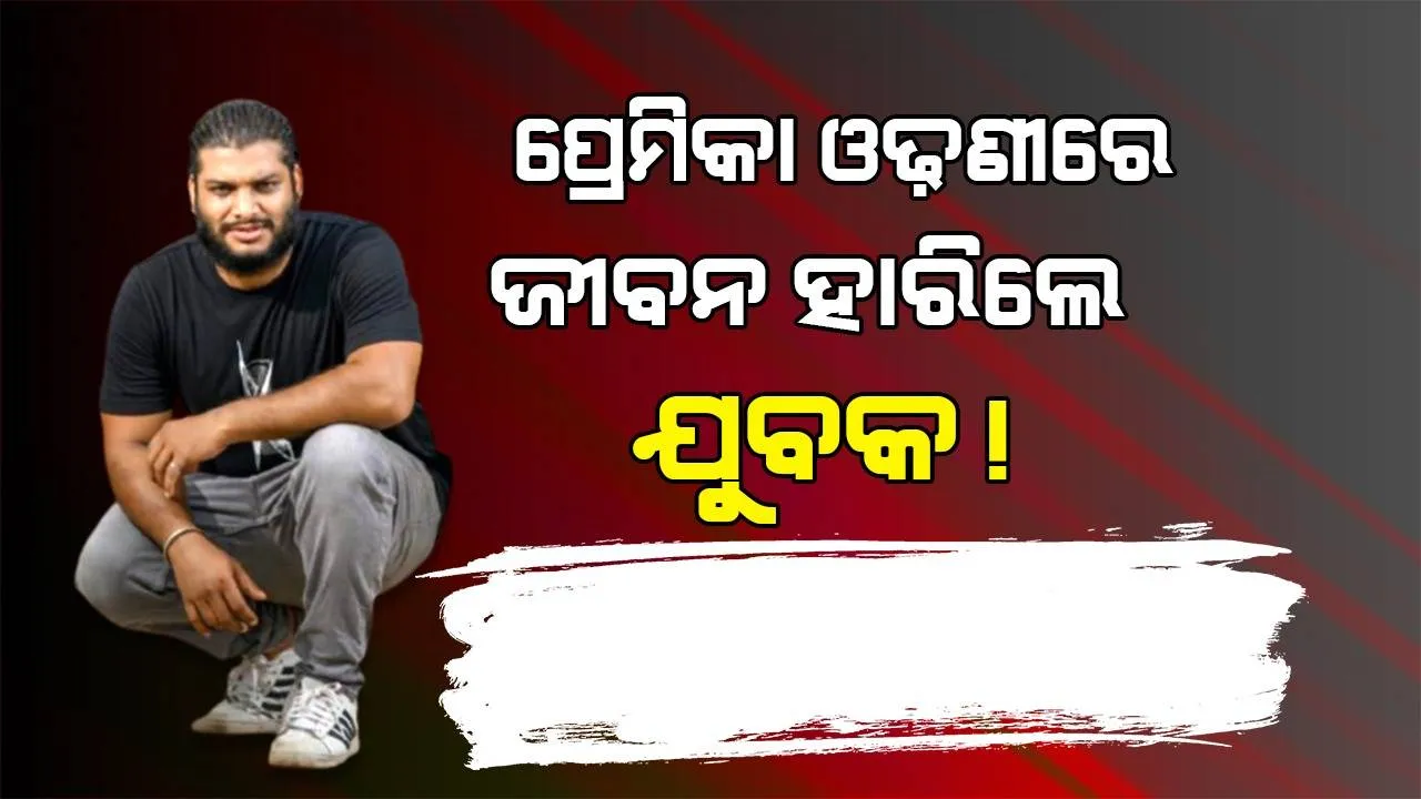  ଓୟୋ ରୁମ୍‌ରୁ ଉଦ୍ଧାର ହେଲା ଯୁବକଙ୍କ ମୃତଦେହ, ପ୍ରେମିକାଙ୍କ ଓଢ଼ଣୀରେ ଝୁଲିଥିଲେ ପ୍ରେମିକ!