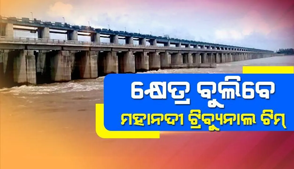  ମହାନଦୀ ଜଳ ବିବାଦ ମାମଲା: ଛତିଶଗଡ଼ ଏବଂ ଓଡ଼ିଶା କ୍ଷେତ୍ର ପରିଦର୍ଶନ କରିବେ ଟ୍ରିବ୍ୟୁନାଲ ସଦସ୍ୟ
