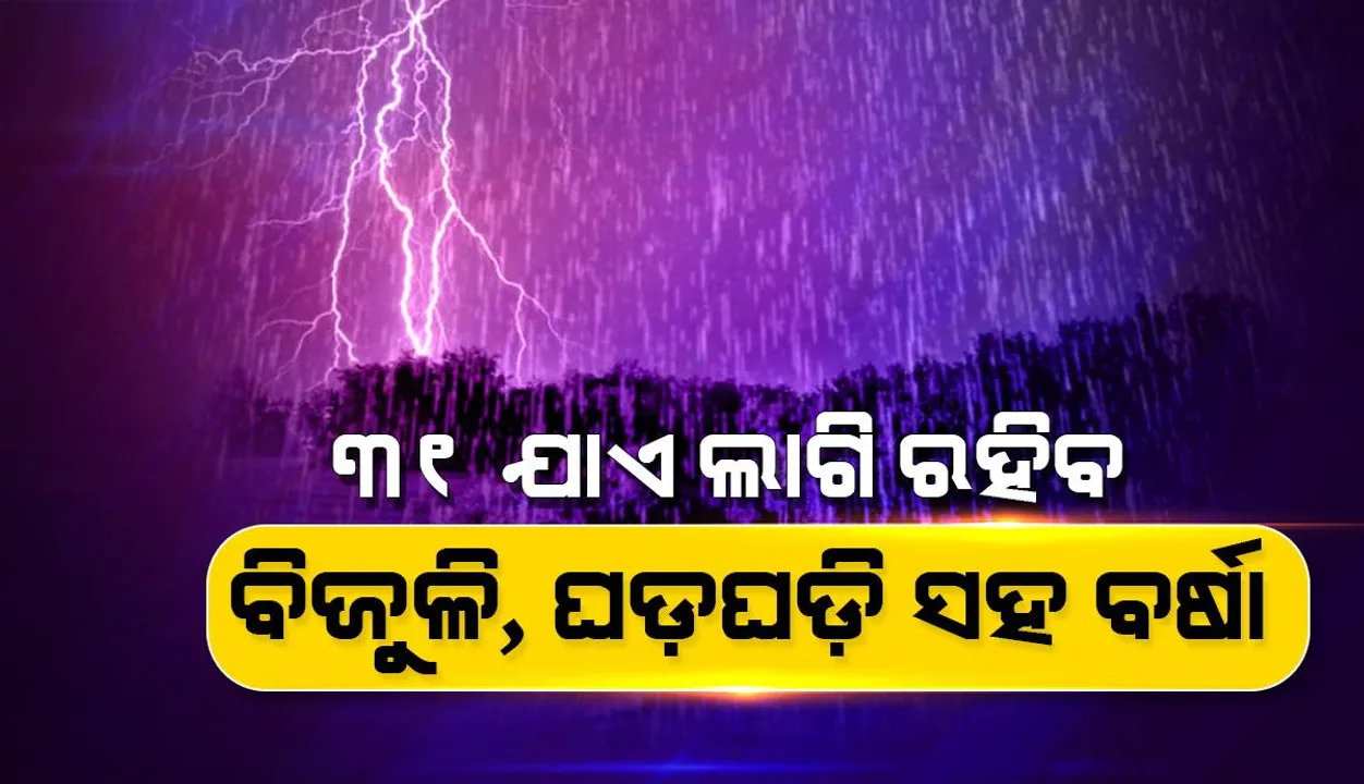  ୩୧ ଯାଏ ପଶ୍ଚିମା ଝଡ଼ର ପ୍ରଭାବରୁ ନିସ୍ତାର ନାହିଁ: ଲାଗି ରହିବ ବିଜୁଳି, ଘଡ଼ଘଡ଼ି ସହ ବର୍ଷା