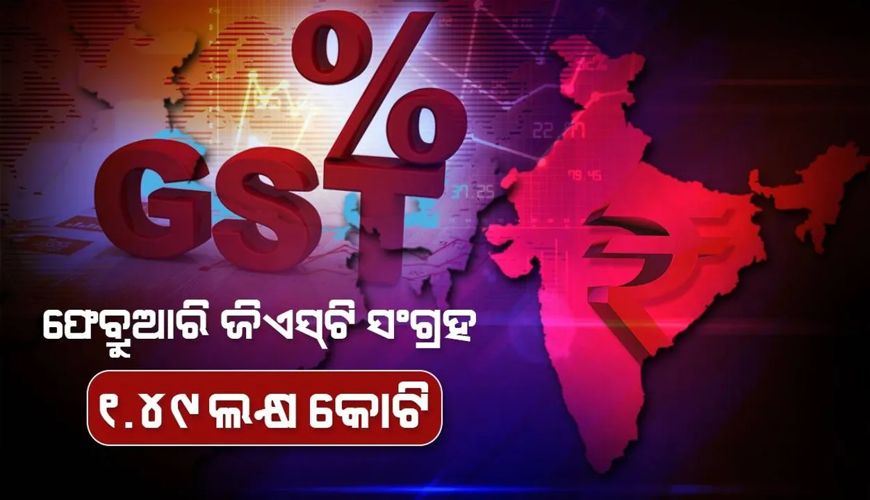  ଫେବ୍ରୁଆରିରେ ୧. ୪୯ ଲକ୍ଷ କୋଟିର ଜିଏସଟି ସଂଗ୍ରହ