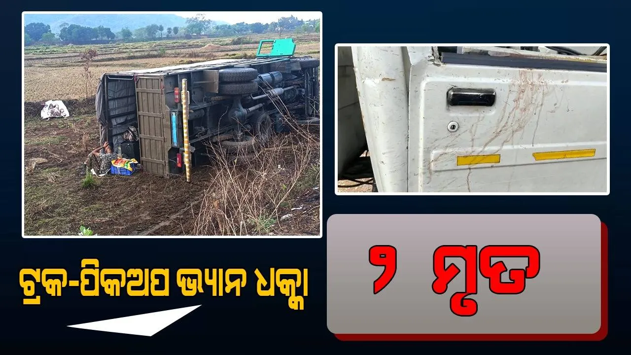  ଟ୍ରକକୁ ପଛରୁ ପିଟିଲା ପିକଅପ ଭ୍ୟାନ: ଦୁଇଜଣଙ୍କର ମୃତ୍ୟୁ