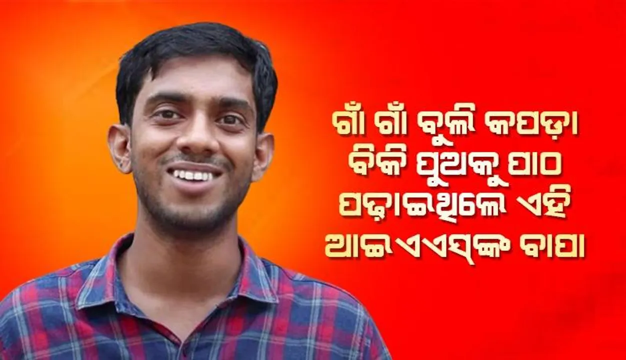  ବାପା ବୁଲି ବୁଲି କପଡ଼ା ବିକି ଦେଉଥିଲେ ଟଙ୍କା, ପାଠ ପଢ଼ି ଆଇଏଏସ୍‌ ହୋଇ ଟେକ ରଖିଲେ ପୁଅ