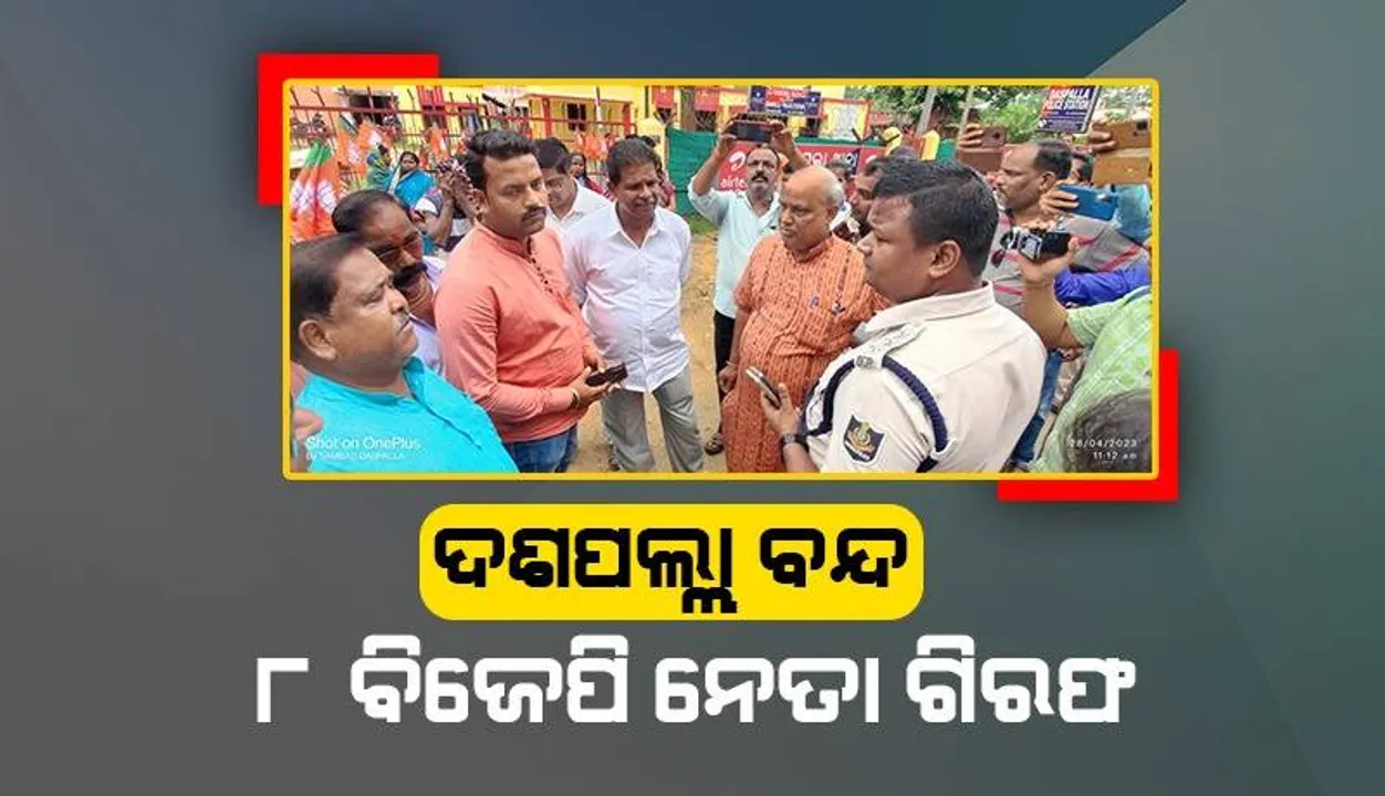  ଦଶପଲ୍ଲାରେ ବନ୍ଦ ପାଳନ ବେଳେ ପୁଲିସ ସହ ଧସ୍ତାଧସ୍ତି: ୮ ବିଜେପି ନେତା ଗିରଫ