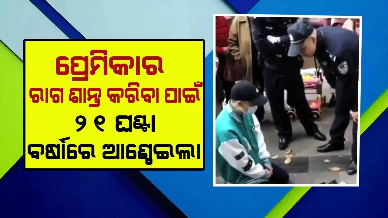  ପ୍ରେମିକାର ରାଗ ଶାନ୍ତ କରିବା ପାଇଁ ପ୍ରବଳ ବର୍ଷାରେ ଭିଜି ୨୧ ଘଣ୍ଟା ଆଣ୍ଠେଇଲା ପ୍ରେମିକ