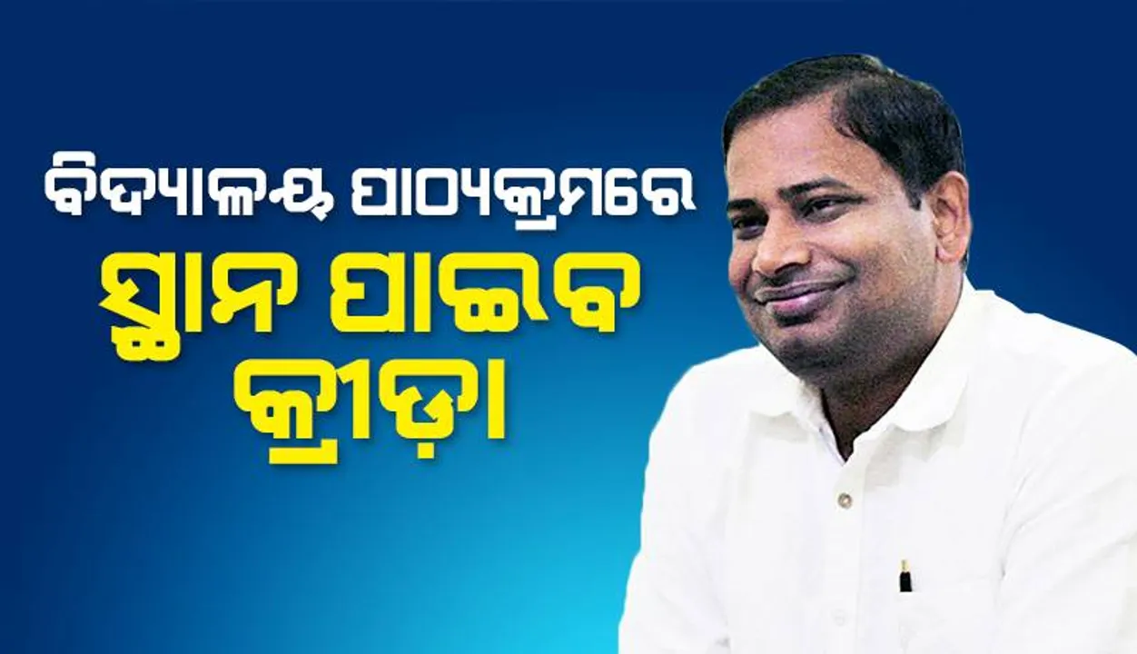  ଆସନ୍ତା ଶିକ୍ଷା ବର୍ଷ ଠାରୁ ବିଦ୍ୟାଳୟ ପାଠ୍ୟକ୍ରମରେ ସ୍ଥାନ ପାଇବ କ୍ରୀଡ଼ା ବିଷୟବସ୍ତୁ: କ୍ରୀଡ଼ାମନ୍ତ୍ରୀ
