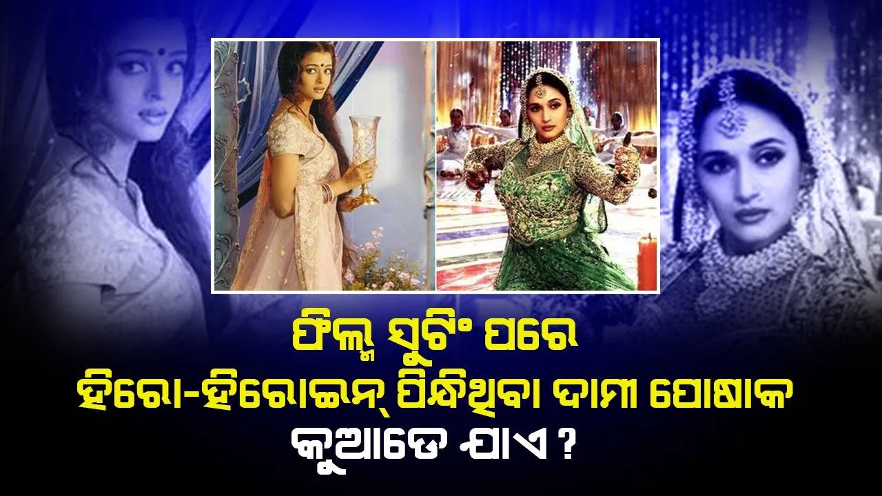  ଫିଲ୍ମ ସୁଟିଂ ପରେ ହିରୋ-ହିରୋଇନ୍ ପିନ୍ଧିଥିବା ଦାମୀ ପୋଷାକ କୁଆଡ଼େ ଯାଏ ?