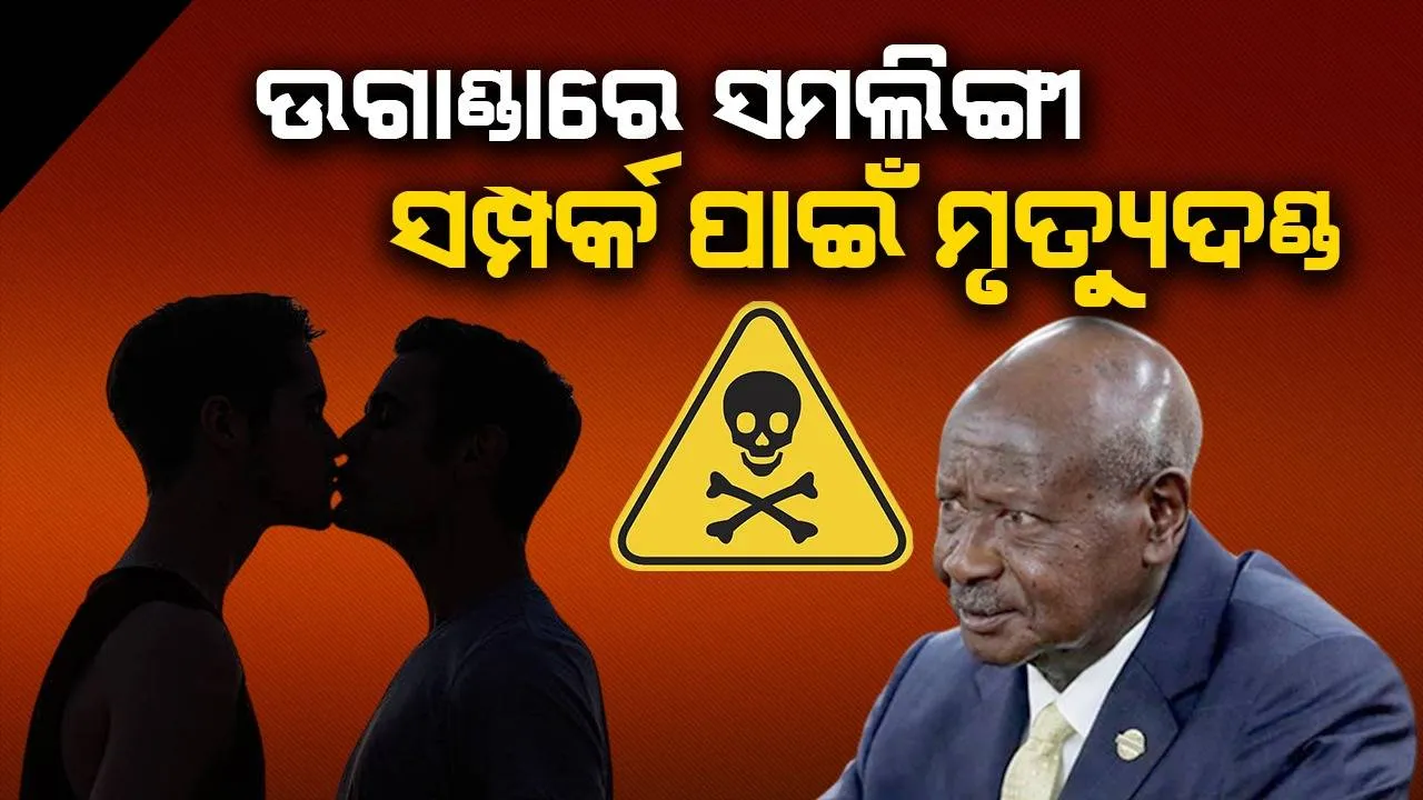  ଉଗାଣ୍ଡାରେ ସମଲିଙ୍ଗୀ ସମ୍ପର୍କ ବେଆଇନ,ମିଳିବ ମୃତ୍ୟୁଦଣ୍ଡ
