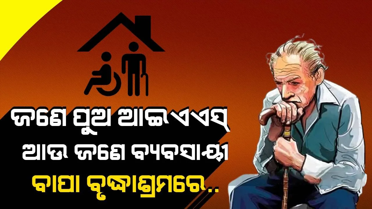 ଗୋଟିଏ ପୁଅ ଆଇଏଏସ୍ ଅଧିକାରୀ, ଅନ୍ୟ ଜଣେ ବଡ଼ ବ୍ୟବସାୟୀ; ସବୁ ଥାଇ ବି ବୃଦ୍ଧାଶ୍ରମରେ ଆଶ୍ରୟ ନେଲେ ବାପା