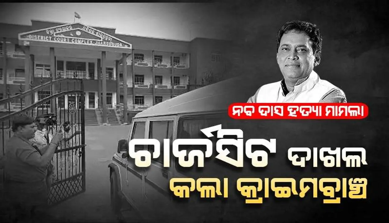  ନବ ଦାସ ହତ୍ୟା ମାମଲା: ଜେଏମଏଫସି କୋର୍ଟରେ ଚାର୍ଜସିଟ ଦାଖଲ କଲା କ୍ରାଇମବ୍ରାଞ୍ଚ