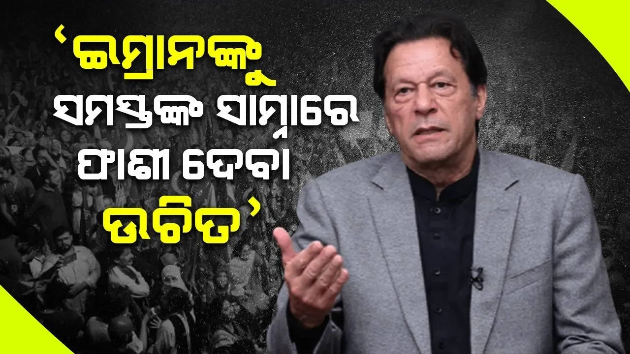  ଇମ୍ରାନଙ୍କୁ ସମସ୍ତଙ୍କ ସାମ୍ନାରେ ଫାଶୀ ଦେବା ପାଇଁ ପାକିସ୍ତାନ ସଂସଦରେ ହେଉଛି ଦାବି