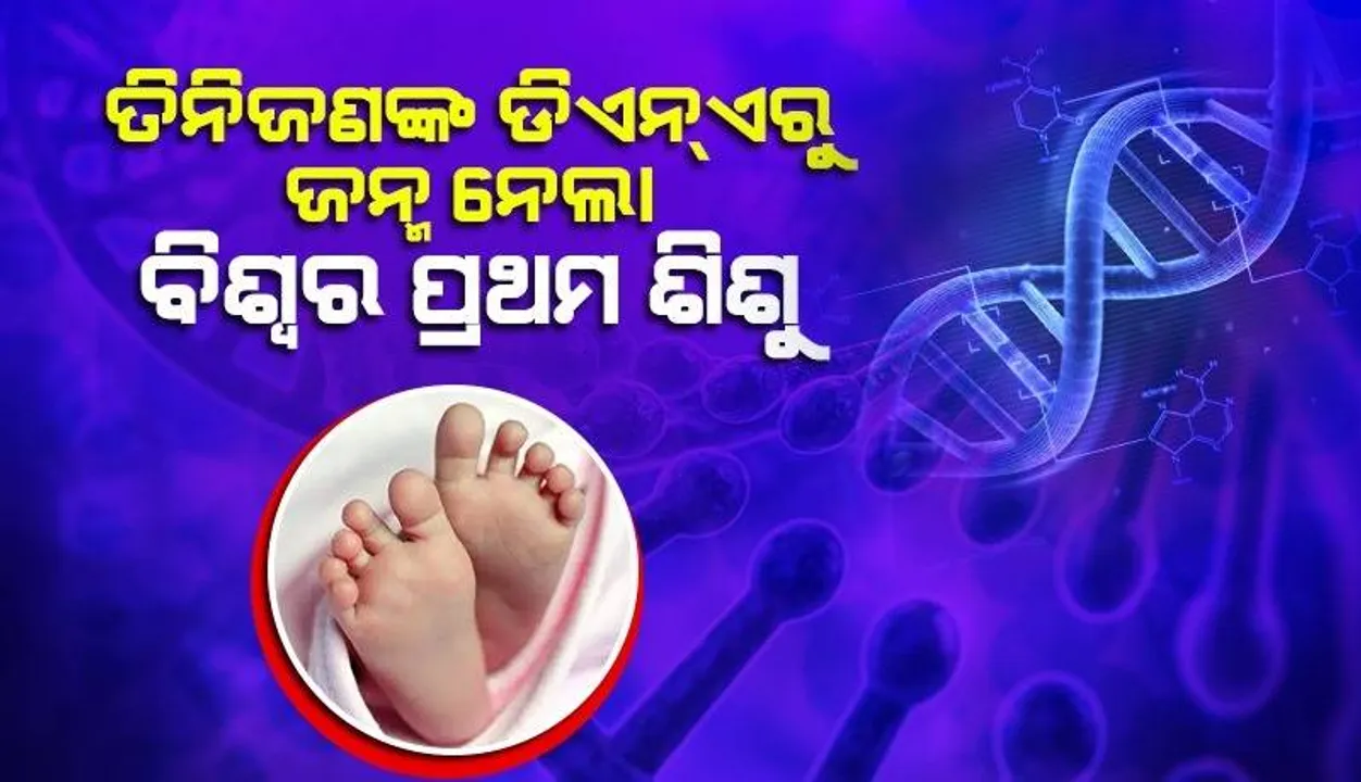  ତିନିଜଣଙ୍କ ଡିଏନଏ ସହିତ ଜନ୍ମ ନେଇଥିବା ଶିଶୁ ଶରୀରରେ ରହିବ ଏଭଳି ସ୍ବତନ୍ତ୍ରତା