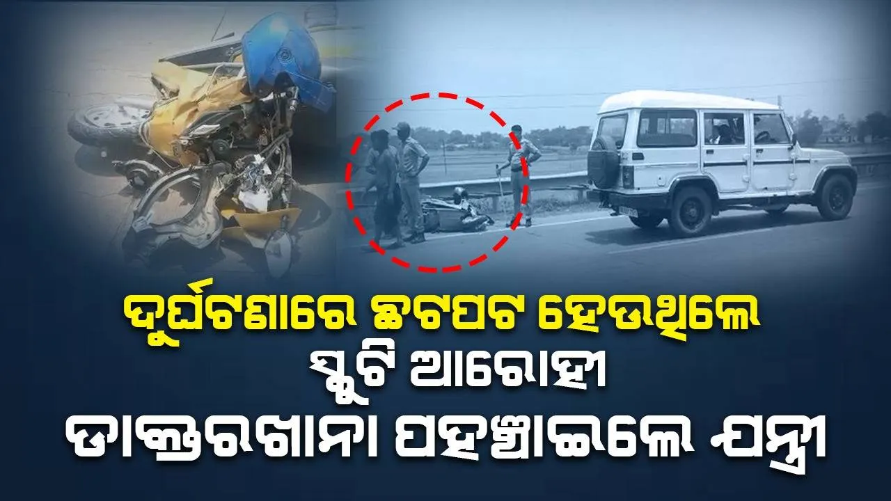  ପୁଅକୁ ଆଣିବା ଲାଗି ସ୍କୁଟିରେ ଯାଉଥିଲେ ବାପା, ଅଜଣା ବୋଲେରୋ ଧକ୍କାରେ ଗୁରୁତର ‌ପରେ ନିଜ ଗାଡ଼ିରେ ହସ୍‌ପିଟାଲ ନେଲେ ସହକାରୀ ଯନ୍ତ୍ରୀ